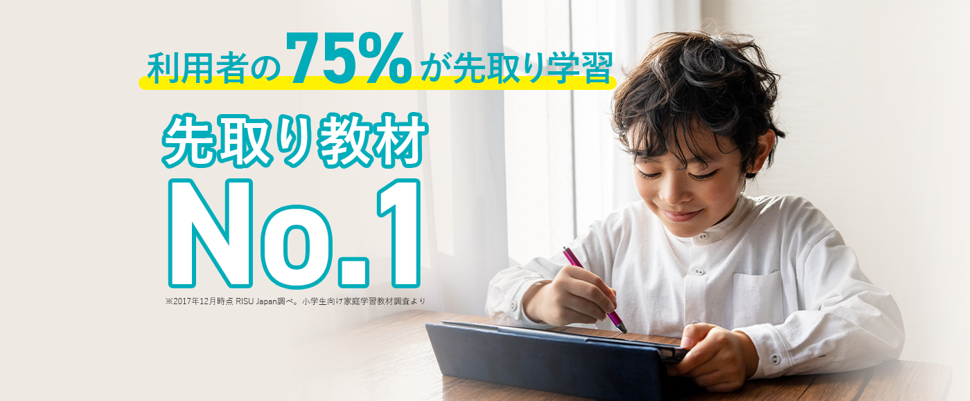 利用者の75%が先取り学習。先取り教材NO.1（※）先取り学習ならRISU算数｜※2017年12月時点 RISU Japan調べ。小学生向け家庭学習教材調査より